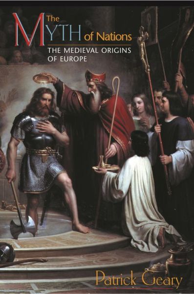 The Myth of Nations: The Medieval Origins of Europe - Patrick J. Geary - Books - Princeton University Press - 9780691114811 - February 2, 2003