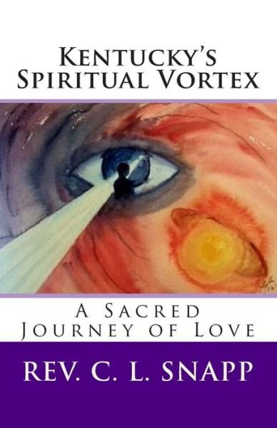 Rev C L Snapp · Kentucky's Spiritual Vortex: a Sacred Journey of Love (Paperback Bog) (2015)