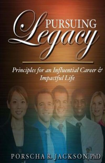 Cover for Porscha R. Jackson PhD · Pursuing Legacy : Principles for an Influential Career &amp; Impactful Life (Paperback Book) (2016)