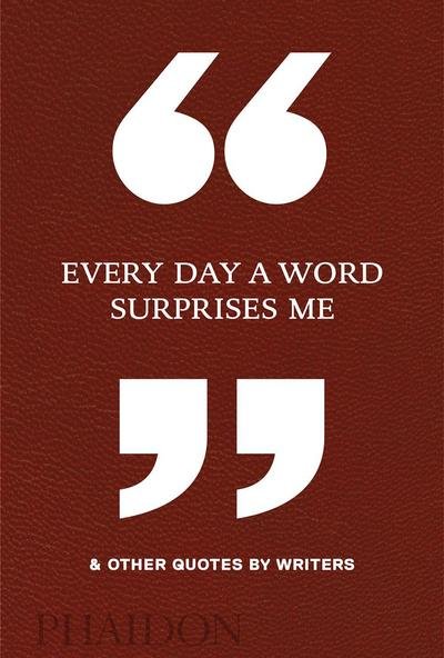 Cover for Phaidon Editors · Every Day a Word Surprises Me &amp; Other Quotes by Writers (Gebundenes Buch) (2018)