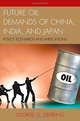 Cover for George G. Eberling · Future Oil Demands of China, India, and Japan: Policy Scenarios and Implications (Hardcover Book) (2014)