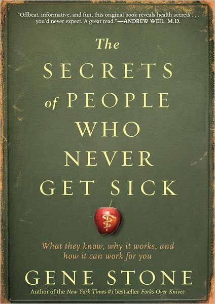 Cover for Gene Stone · The Secrets of People Who Never Get Sick: What They Know, Why It Works, and How It Can Work for You (Paperback Bog) (2012)