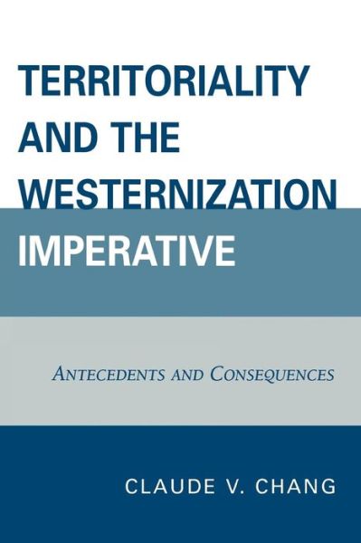 Cover for Claude V. Chang · Territoriality and the Westernization Imperative: Antecedents and Consequences (Paperback Book) (2008)