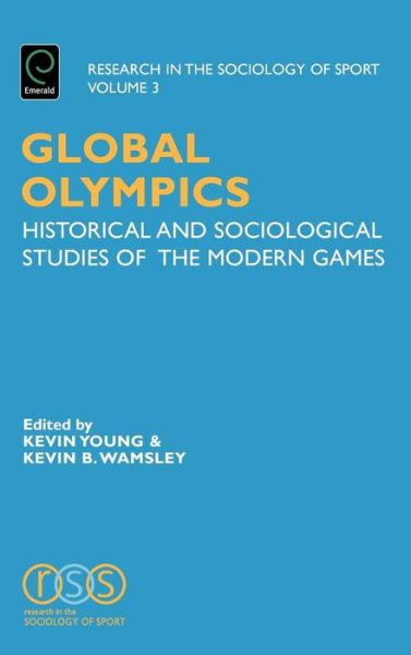 Cover for Kevin B Wamsley · Global Olympics: Historical and Sociological Studies of the Modern Games - Research in the Sociology of Sport (Hardcover Book) (2005)