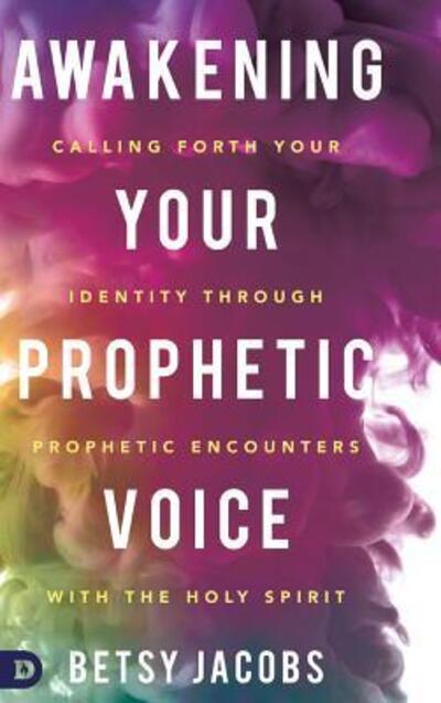 Cover for Betsy Jacobs · Awakening Your Prophetic Voice: Calling Forth Your Identity Through Prophetic Encounters with the Holy Spirit (Hardcover Book) (2018)