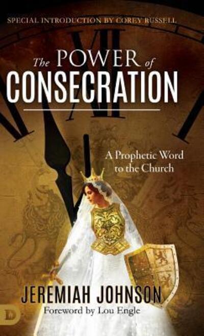 The Power of Consecration: A Prophetic Word to the Church - Jeremiah Johnson - Books - Destiny Image Incorporated - 9780768450811 - August 1, 2019