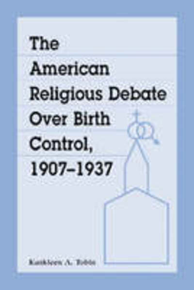 Cover for Kathleen A. Tobin · The American Religious Debate Over Birth Control, 1907-1937 (Paperback Book) (2001)