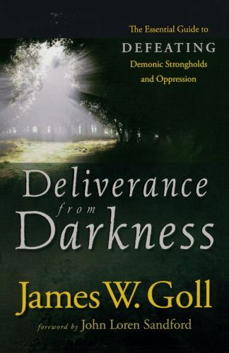 Cover for James W. Goll · Deliverance from Darkness – The Essential Guide to Defeating Demonic Strongholds and Oppression (Paperback Book) (2010)