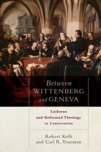 Between Wittenberg and Geneva – Lutheran and Reformed Theology in Conversation - Robert Kolb - Books - Baker Publishing Group - 9780801049811 - October 17, 2017