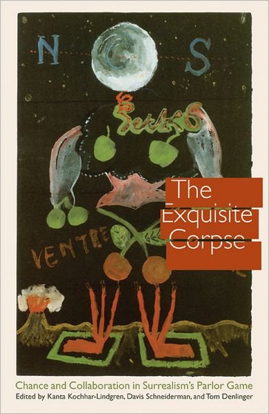 Cover for Kanta Kochhar-lindgren · The Exquisite Corpse: Chance and Collaboration in Surrealism's Parlor Game - Texts and Contexts (Inbunden Bok) (2009)