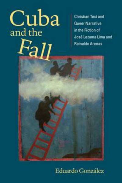 Cover for Gonzalex · Cuba and the Fall: Christian Text and Queer Narrative in the Fiction of Josa (c) Lezama Lima and Reinaldo Arenas (New World Studies) (New World Studies (Hardcover)) (Hardcover Book) (2010)