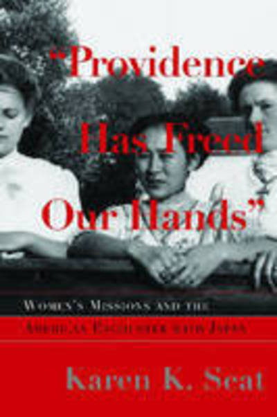 Cover for Karen K. Seat · Providence Has Freed Our Hands: Women’s Missions and the American Encounter with Japan - Women and Gender in Religion (Gebundenes Buch) (2008)