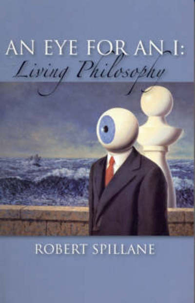 An Eye for an I: Living Philosophy - Robert Spillane - Books - Michelle Anderson Publishing - 9780855723811 - January 4, 2008