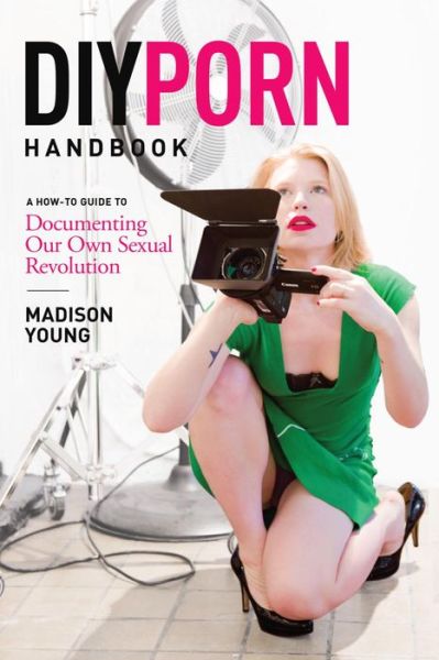 Cover for Madison Young · DIY Porn Handbook : A How-To Guide to Documenting Our Own Sexual Revolution (Paperback Book) (2016)