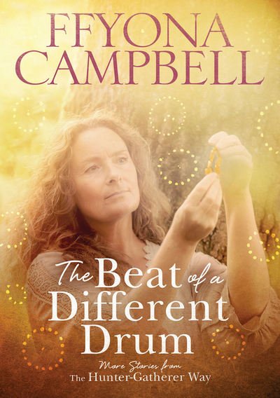 Cover for Ffyona Campbell · The The Beat of a Different Drum: More stories from The Hunter-Gatherer Way - The Hunter-Gatherer Way (Paperback Book) (2017)