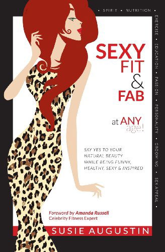 Cover for Susie Augustin · Sexy, Fit &amp; Fab at Any Age!: Say Yes to Your Natural Beauty While Being Funny, Healthy, Sexy and Inspired (Paperback Book) (2013)