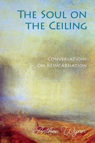 Cover for Anthea Wynn · The Soul on the Ceiling: conversations on reincarnation (Taschenbuch) (2018)