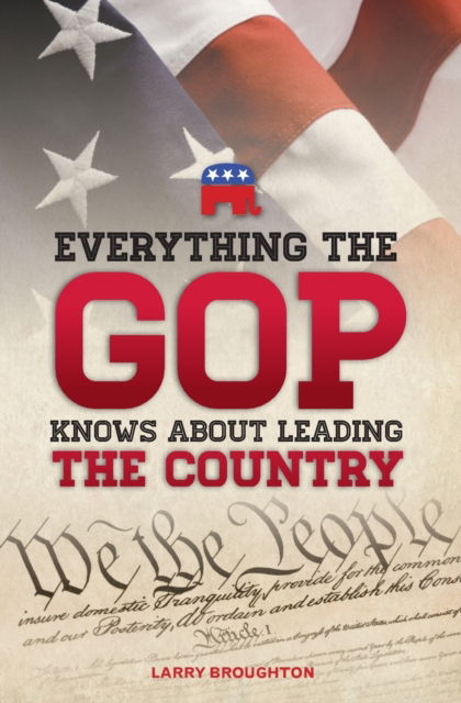 Cover for Larry Broughton · Everything the GOP Knows About Leading the Country (Paperback Book) (2016)