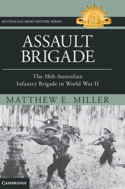 Cover for Matthew Miller · Assault Brigade: The 18th Australian Infantry Brigade in World War II - Australian Army History Series (Hardcover Book) (2024)