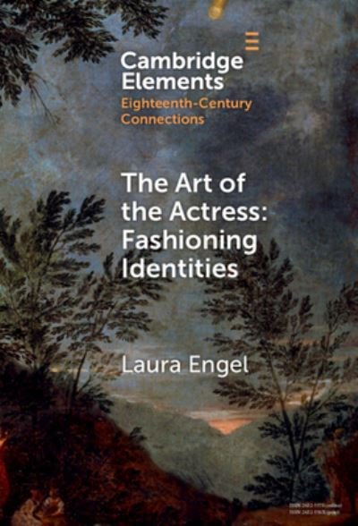 Cover for Engel, Laura (Duquesne University, Pittsburgh) · The Art of the Actress: Fashioning Identities - Elements in Eighteenth-Century Connections (Inbunden Bok) (2024)