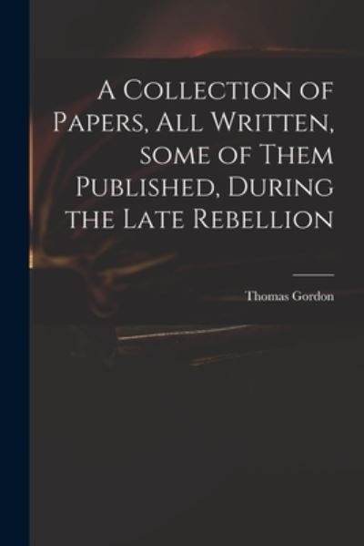 Cover for Thomas D 1750 Gordon · A Collection of Papers, All Written, Some of Them Published, During the Late Rebellion (Paperback Book) (2021)