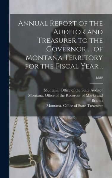 Cover for Montana Office of the State Auditor · Annual Report of the Auditor and Treasurer to the Governor ... of Montana Territory for the Fiscal Year ..; 1882 (Hardcover Book) (2021)