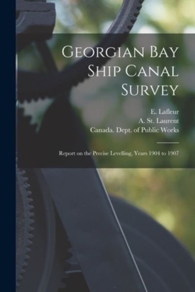 Georgian Bay Ship Canal Survey [microform] - E (Eugene) 1856-1930 LaFleur - Bøger - Legare Street Press - 9781015342811 - 10. september 2021