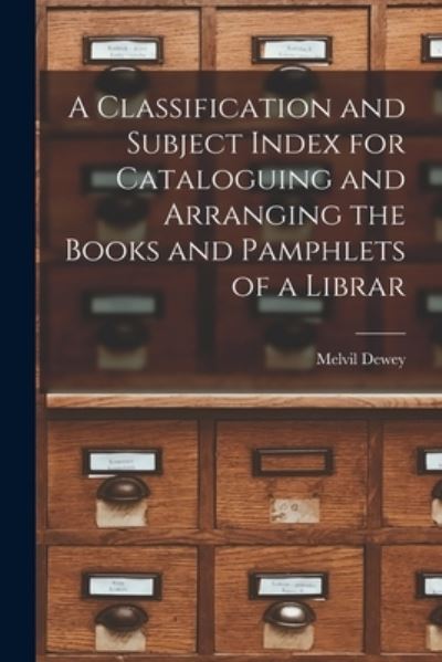 Cover for Melvil Dewey · Classification and Subject Index for Cataloguing and Arranging the Books and Pamphlets of a Librar (Bok) (2022)