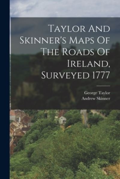 Cover for George Taylor (Geographer ) · Taylor and Skinner's Maps of the Roads of Ireland, Surveyed 1777 (Book) (2022)