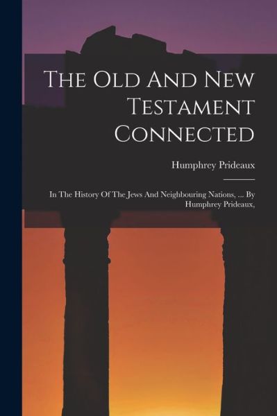 Old and New Testament Connected - Humphrey Prideaux - Books - Creative Media Partners, LLC - 9781018651811 - October 27, 2022