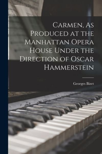 Carmen, As Produced at the Manhattan Opera House under the Direction of Oscar Hammerstein - Bizet Georges - Bøger - Creative Media Partners, LLC - 9781018961811 - 27. oktober 2022