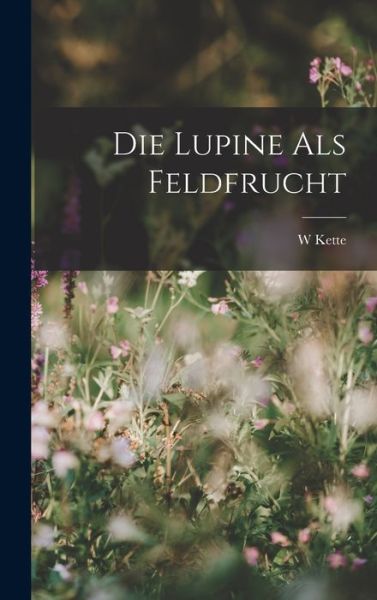 Cover for W. Kette · Die Lupine Als Feldfrucht (Book) (2022)