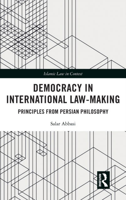 Cover for Abbasi, Salar (Dr Salar Abbasi, Universidade Catolica Portuguesa, Faculdade de Direito-Research Center for the Future of Law, Portugal.) · Democracy in International Law-Making: Principles from Persian Philosophy - Islamic Law in Context (Hardcover Book) (2021)