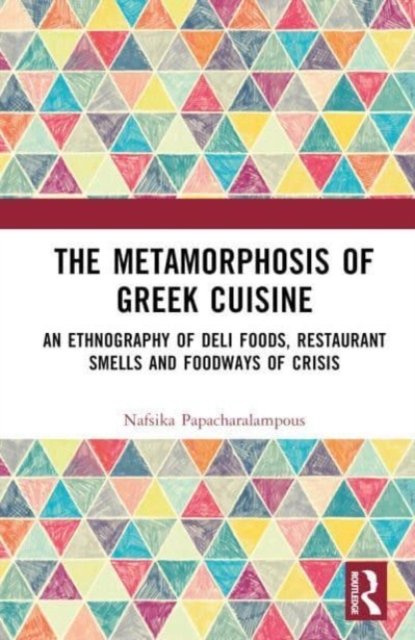 Cover for Nafsika Papacharalampous · The Metamorphosis of Greek Cuisine: An Ethnography of Deli Foods, Restaurant Smells and Foodways of Crisis - Routledge Studies in the Anthropology of Food (Gebundenes Buch) (2023)