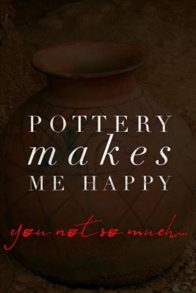 Cover for Dp Productions · Pottery Makes Me Happy You Not So Much (Taschenbuch) (2019)