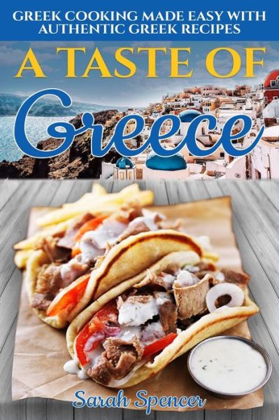 Cover for Sarah Spencer · A Taste of Greece Greek Cooking Made Easy with Authentic Greek Recipes (Paperback Book) (2019)