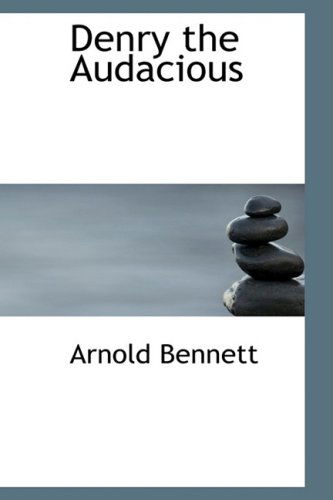 Cover for Arnold Bennett · Denry the Audacious (Hardcover Book) (2009)