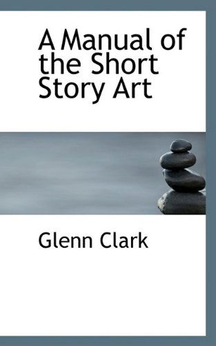 Cover for Glenn Clark · A Manual of the Short Story Art (Paperback Book) (2009)