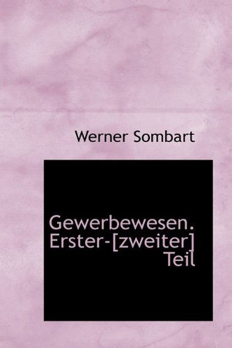 Gewerbewesen. Erster-[zweiter] Teil - Werner Sombart - Books - BiblioLife - 9781113055811 - July 17, 2009