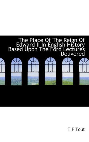 Cover for T F Tout · The Place of the Reign of Edward II in English History Based Upon the Ford Lectures Delivered (Paperback Bog) (2009)