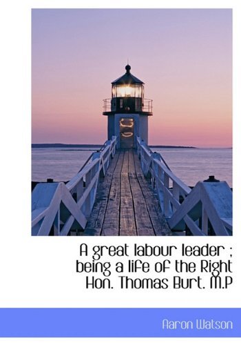 Cover for Aaron Watson · A Great Labour Leader; Being a Life of the Right Hon. Thomas Burt. M.p (Hardcover Book) (2009)