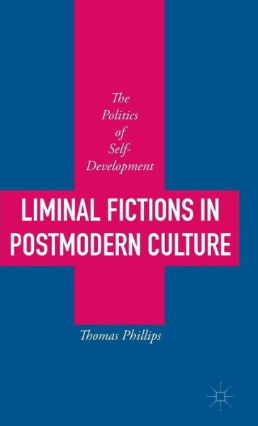 Liminal Fictions in Postmodern Culture: The Politics of Self-Development - Thomas Phillips - Livres - Palgrave Macmillan - 9781137550811 - 22 septembre 2015