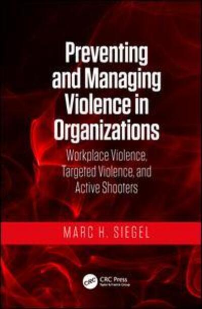 Cover for Siegel, Marc H. (President and CEO of M Siegel Associates LLC, Encinitas, California, USA) · Preventing and Managing Violence in Organizations: Workplace Violence, Targeted Violence, and Active Shooters (Hardcover Book) (2018)