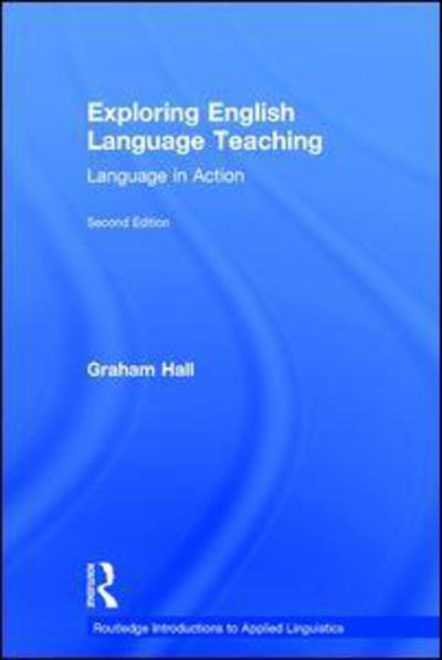 Cover for Hall, Graham (University of Northumbria, UK) · Exploring English Language Teaching: Language in Action - Routledge Introductions to Applied Linguistics (Paperback Book) (2017)