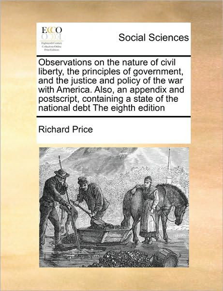 Cover for Richard Price · Observations on the Nature of Civil Liberty, the Principles of Government, and the Justice and Policy of the War with America. Also, an Appendix and P (Paperback Book) (2010)