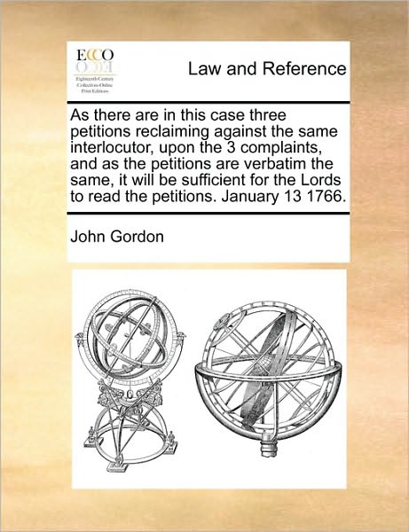 Cover for John Gordon · As There Are in This Case Three Petitions Reclaiming Against the Same Interlocutor, Upon the 3 Complaints, and As the Petitions Are Verbatim the Same, (Paperback Book) (2010)