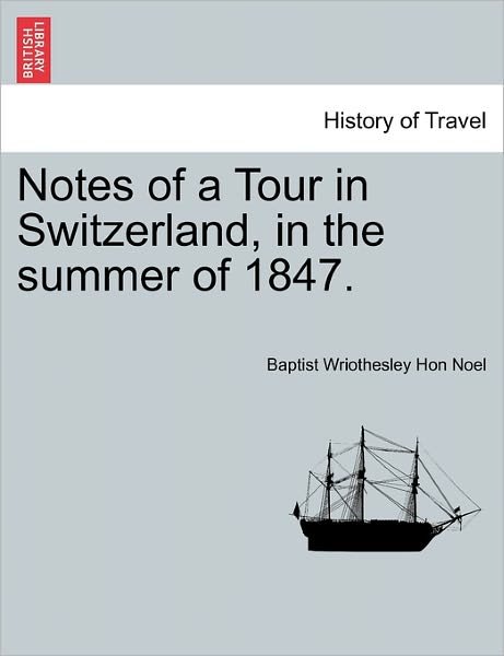 Cover for Baptist Wriothesley Hon Noel · Notes of a Tour in Switzerland, in the Summer of 1847. (Paperback Book) (2011)