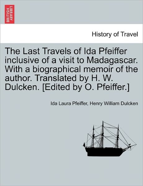 Cover for Ida Laura Pfeiffer · The Last Travels of Ida Pfeiffer Inclusive of a Visit to Madagascar. with a Biographical Memoir of the Author. Translated by H. W. Dulcken. [edited by O. (Paperback Bog) (2011)