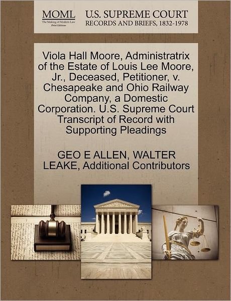 Cover for Geo E Allen · Viola Hall Moore, Administratrix of the Estate of Louis Lee Moore, Jr., Deceased, Petitioner, V. Chesapeake and Ohio Railway Company, a Domestic Corpo (Paperback Bog) (2011)