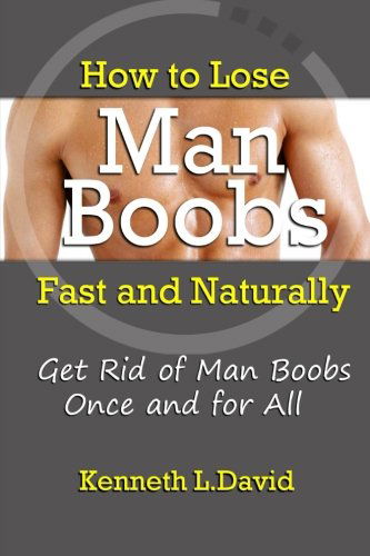 Kenneth L.David · How to Lose Man Boobs Fast and Naturally: Get Rid of Man Boobs Once and for All (Paperback Bog) (2013)